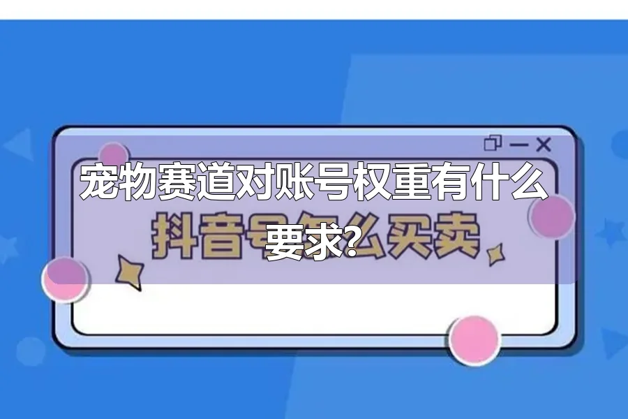 宠物赛道对账号权重有什么要求?